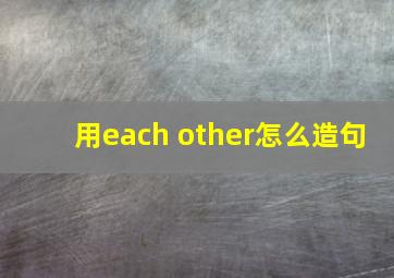 用each other怎么造句